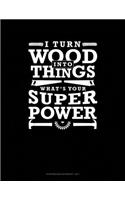 I Turn Wood Into Things What's your Super Power: Storyboard Notebook 1.85:1