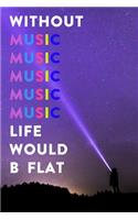 Without Music Life Would B Flat