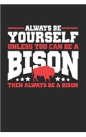 Always Be Yourself Unless You Can Be A Bison Then always be a Bison