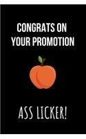 Congrats on Your Promotion ASS LICKER!