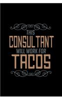 This consultant will work for tacos: Notebook - Journal - Diary - 110 Lined pages - 6 x 9 in - 15.24 x 22.86 cm - Doodle Book - Funny Great Gift