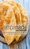 Empanada Cookbook: Delicious Empanada Recipes that Everyone Will Love in an Easy Empanada Cookbook (2nd Edition)