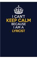 I Can't Keep Calm Because I Am A Lyricist: Career journal, notebook and writing journal for encouraging men, women and kids. A framework for building your career.