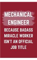 Mechanical Engineer Because Badass Miracle Worker Isn't An Official Job Title: A Blank Lined Journal Notebook to Take Notes, To-do List and Notepad - A Funny Gag Birthday Gift for Men, Women, Best Friends and Coworkers