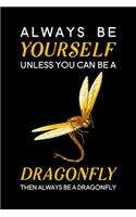 Always Be Yourself Unless You Can Be A Dragonfly Then Always Be A Dragonfly: Blank Lined Journal Notebook, 6" x 9", Dragonfly journal, Dragonfly notebook, Ruled, Writing Book, Notebook for Dragonfly lovers, Dragonfly Gifts