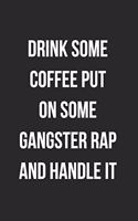 Drink Some Coffee Put On Some Gangster Rap And Handle It