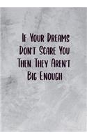 If Your Dreams Don't Scare You Then They Are Not Big Enough