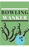 Bowling Wanker - Notebook: Bowling gifts for bowling lovers, men, women, boys and girls - Lined notebook/journal/logbook/diary/jotter