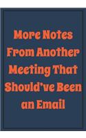 More Notes from Another Meeting that should've been an Email: Snarky Sarcastic Gag Gift for coworker - appreciation gift for your best coworkers - Lined Blank Notebook Journal with a funny saying on the Front C
