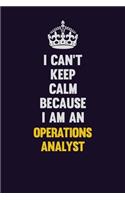 I can't Keep Calm Because I Am An Operations Analyst