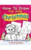 Christmas How to Draw for Kids: A step by Step Drawing Coloring Book