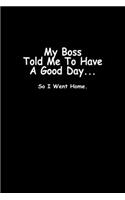 My Boss Told Me To Have A Good Day... So I Went Home: Hangman Puzzles - Mini Game - Clever Kids - 110 Lined Pages - 6 X 9 In - 15.24 X 22.86 Cm - Single Player - Funny Great Gift
