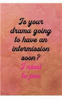 Is your drama going to have an intermission soon? I need to pee