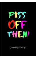 Piss Off Then! Just Kidding We'll Miss You!: Funny Office Journals. Leaving Coworker Gifts