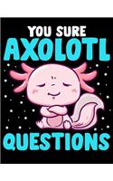 You Sure Axolotl Questions