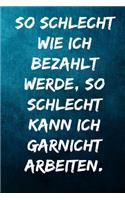 So schlecht wie ich bezahlt werde, so schlecht kann ich garnicht arbeiten.: Terminplaner 2020 mit lustigem Spruch - Geschenk für Büro, Arbeitskollegen, Kollegen und Mitarbeiter - Terminkalender, Taschenkalender, Wochenplaner