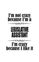 I'm Not Crazy Because I'm A Legislative Assistant I'm Crazy Because I like It: Personal Legislative Assistant Notebook, Legislative Secretary Journal Gift, Diary, Doodle Gift or Notebook - 6 x 9 Compact Size, 109 Blank Lined Pa