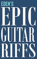 Eden's Epic Guitar Riffs: 150 Page Personalized Notebook for Eden with Tab Sheet Paper for Guitarists. Book format: 6 x 9 in(491 Epic Guitar Riffs Journal)