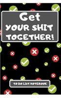 Get Your Shit Together: To Do List Notebook 6x9" 120 Page Planner / Workbook /Handbook / Journal: Novelty Quote Diary