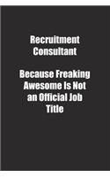 Recruitment Consultant Because Freaking Awesome Is Not an Official Job Title.: Lined notebook