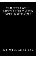 Church Will Absolutely Suck Without You: We Will Miss You(Funny Blank Lined Journal)
