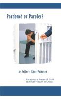 Pardoned or Paroled?: Escaping a Prison of Guilt to Find Freedom in Christ