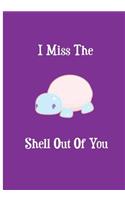 I Miss The Shell Out Of You: Collectible Notebook