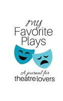 My Favorite Plays: A journal for theatre lovers(9 Theatre and Performing Arts)