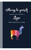 Always Be Yourself Unless You Can Be A Llama Then Always Be A Llama: Llama Lover Gift Humor Quote Composition Art Notebook Journal, School College Ruled Lined, 100 Pages, 6" x 9"