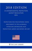 Protections for Stratospheric Ozone - Adjustments to the Allowance System for Controlling HCFC Production, Import and Export, 2015-2019 (US Environmental Protection Agency Regulation) (EPA) (2018 Edition)