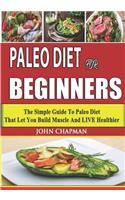 Paleo Diet for Beginners: The Simple Guide to Paleo Diet That Let You Build Muscle and Live Healthier(1 Paleo Cookbook)