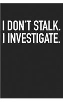 I Don't Stalk I Investigate
