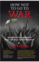 How Not to Go to War: Establishing Departments for Peace and Peace Centres Worldwide