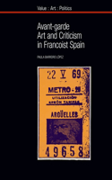 Avant-garde Art and Criticism in Francoist Spain: (12 Value: Art: Politics)
