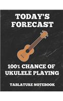 Today's Forecast 100% Chance of Ukulele Playing Tablature Notebook
