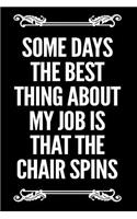 Some Days the Best Thing about My Job Is That the Chair Spins: 110-Page Blank Lined Journal Office Coworker Boss Gag Gift Idea