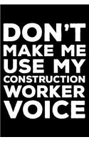Don't Make Me Use My Construction Worker Voice: 6x9 Notebook, Ruled, Funny Construction Notebook, Journal for Work, Daily Diary, Planner, Organizer for Construction Workers