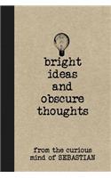 Bright Ideas and Obscure Thoughts from the Curious Mind of Sebastian: A Personalized Journal for Boys
