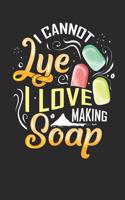 I Cannot Lye I Love Making Soap: Funny Crafting Pun Journal 6 X 9