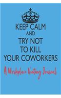 Keep Calm and Try Not to Kill Your Coworkers - A Workplace Venting Journal