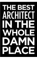 The Best Architect in the Whole Damn Place: Blank Lined Novelty Office Humor Themed Notebook to Write In: With a Practical, Versatile Wide Rule Interior