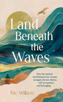 Land Beneath the Waves: How the Natural World Helped One Woman Navigate Chronic Illness, Self-Acceptance and Belonging