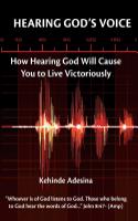 Hearing God's Voice: How Hearing God Will Cause You to Live Victoriously