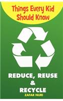 Things Every Kid Should Know-Reduce, Reuse & Recycle
