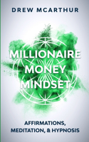 Millionaire Money Mindset Affirmations, Meditation, & Hypnosis: Using Positive Thinking Psychology to Train Your Mind to Grow Wealth, Think Like the New Rich and Take the Secret Fastlane to Success: Affirmations,