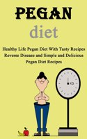 Pegan Diet Cookbook: Healthy Life Pegan Diet With Tasty Recipes Reverse Disease and Simple and Delicious Pegan Diet Recipes