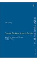 Samuel Beckett's Abstract Drama: Works for Stage and Screen- 1962-1985