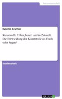 Kunststoffe früher, heute und in Zukunft. Die Entwicklung der Kunststoffe als Fluch oder Segen?