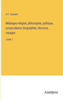 Mélanges religion, philosophie, politique, jurisprudence, biographies, discours, voyages