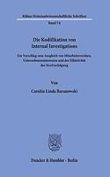 Die Kodifikation Von Internal Investigations: Ein Vorschlag Zum Ausgleich Von Mitarbeiterrechten, Unternehmensinteressen Und Der Effektivitat Der Strafverfolgung